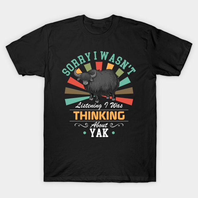 Yak lovers Sorry I Wasn't Listening I Was Thinking About Yak T-Shirt by Benzii-shop 